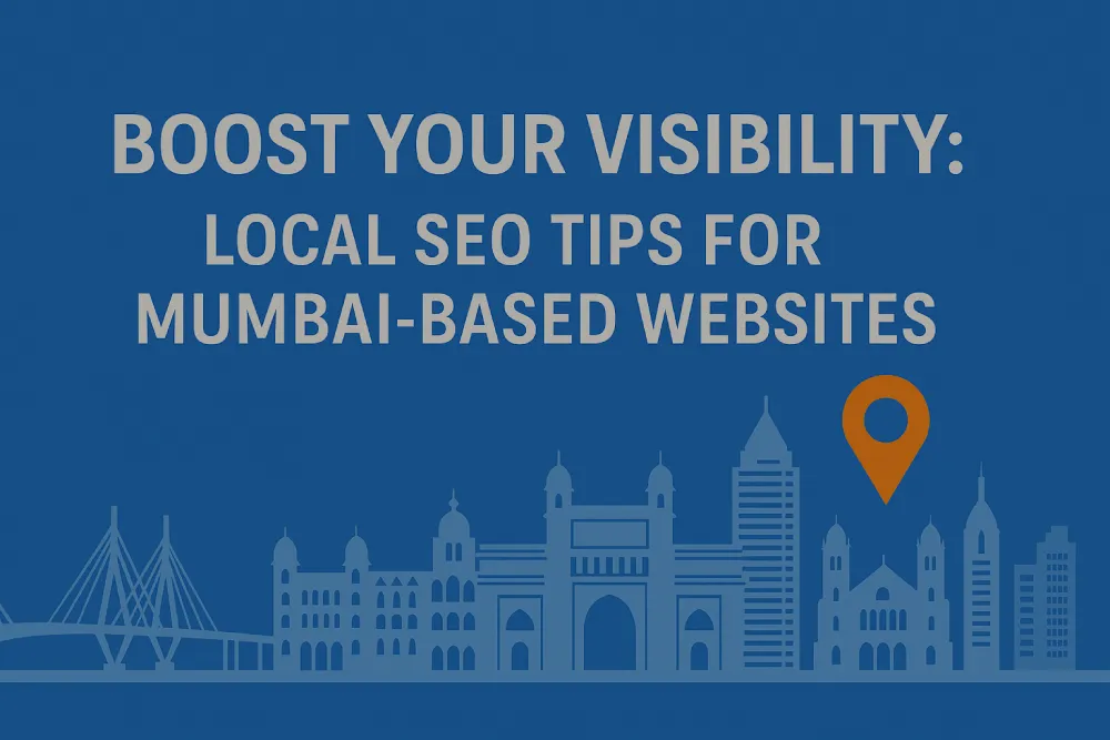 Boost Your Visibility: Local SEO Tips for Mumbai-Based Websites