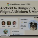 Google Pixel Drop June 2025: Android 16 Brings VIPs Widget, AI Stickers & More