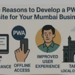 Top Reasons to Develop a PWA Website for Your Mumbai Business