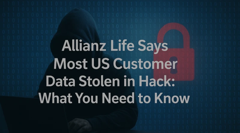 Allianz Life Says Most US Customer Data Stolen in Hack: What You Need to Know