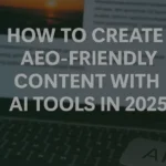 How to Create AEO-Friendly Content with AI Tools in 2025