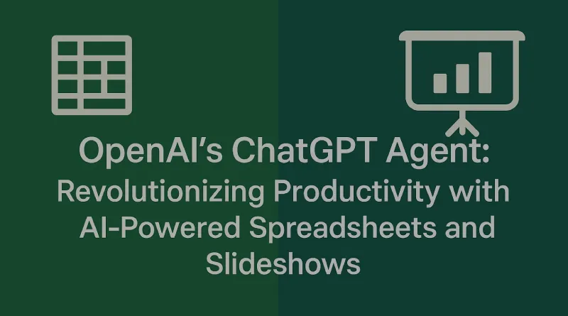 OpenAI’s ChatGPT Agent: Revolutionizing Productivity with AI-Powered Spreadsheets and Slideshows