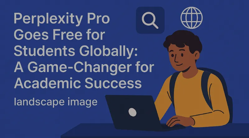 Perplexity Pro Goes Free for Students Globally: A Game-Changer for Academic Success