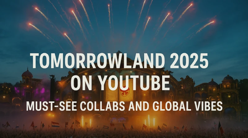 Tomorrowland 2025 on YouTube: Must-See Collabs and Global Vibes