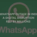 WhatsApp Outage in India: A Digital Disruption Felt by Millions