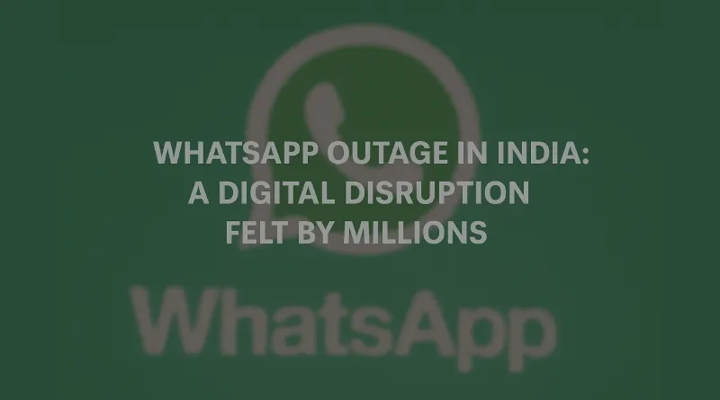 WhatsApp Outage in India: A Digital Disruption Felt by Millions