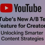 YouTube’s New A/B Testing Feature for Creators: Unlocking Smarter Content Strategies