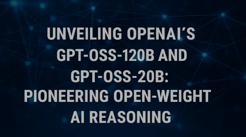 Unveiling OpenAI’s gpt-oss-120b and gpt-oss-20b: Pioneering Open-Weight AI Reasoning
